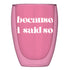 Double-Wall Stemless Wine Glass - Because I Said So